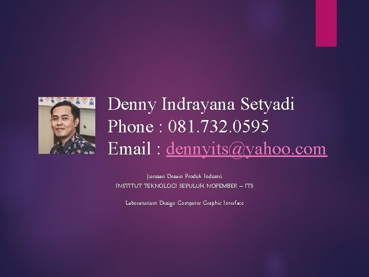 Denny Indrayana Setyadi Phone : 081. 732. 0595 Email : dennyits@yahoo. com Jurusan Desain