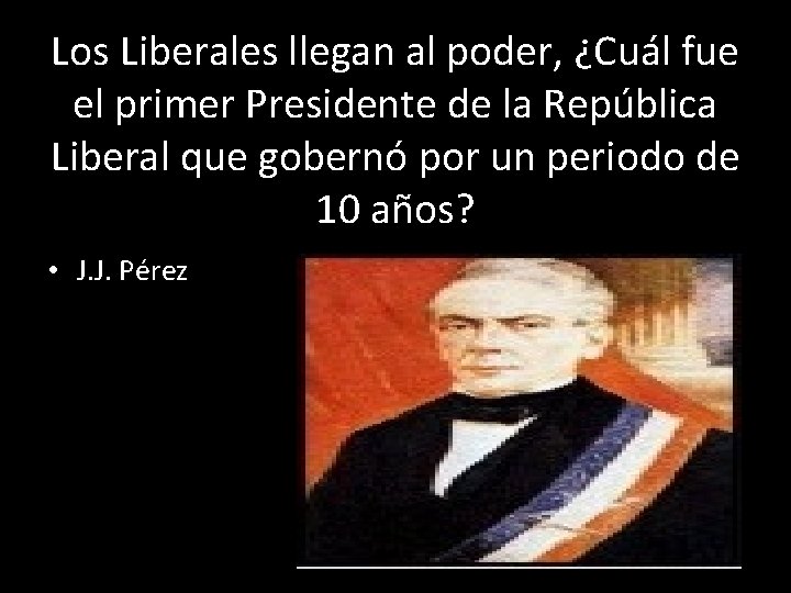 Los Liberales llegan al poder, ¿Cuál fue el primer Presidente de la República Liberal