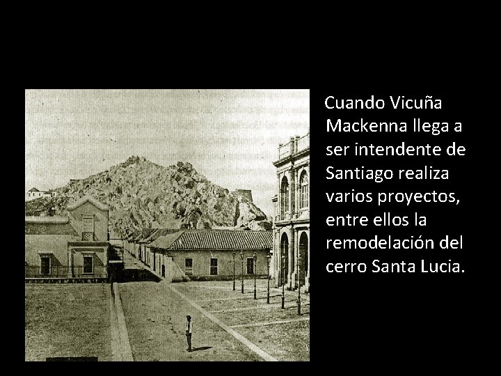  Cuando Vicuña Mackenna llega a ser intendente de Santiago realiza varios proyectos, entre