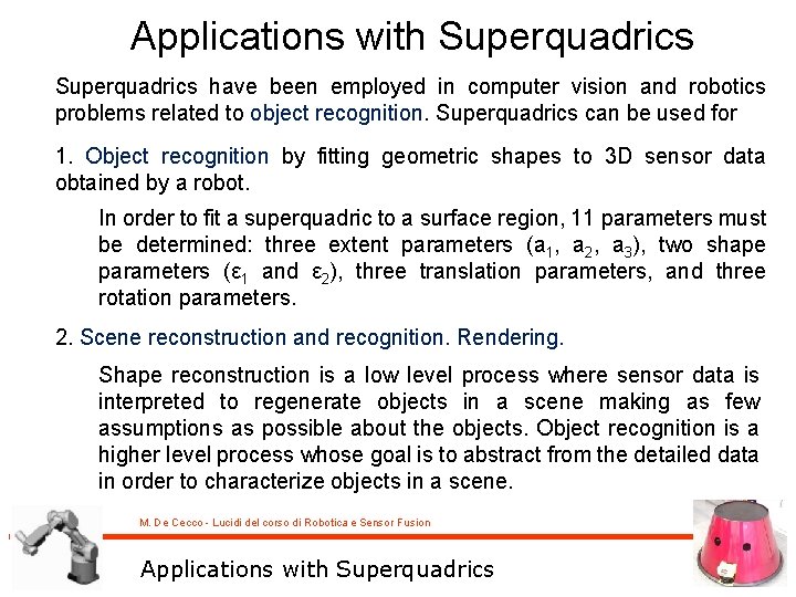 Applications with Superquadrics have been employed in computer vision and robotics problems related to