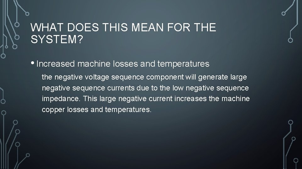 WHAT DOES THIS MEAN FOR THE SYSTEM? • Increased machine losses and temperatures the