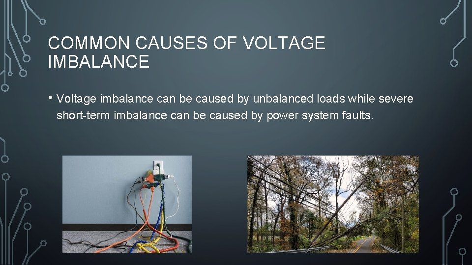 COMMON CAUSES OF VOLTAGE IMBALANCE • Voltage imbalance can be caused by unbalanced loads