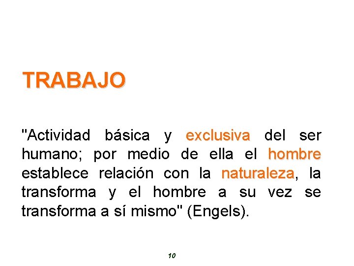 TRABAJO "Actividad básica y exclusiva del ser humano; por medio de ella el hombre
