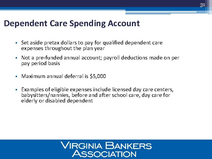 31 Dependent Care Spending Account • Set aside pretax dollars to pay for qualified