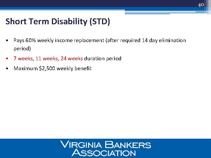 40 Short Term Disability (STD) • Pays 60% weekly income replacement (after required 14