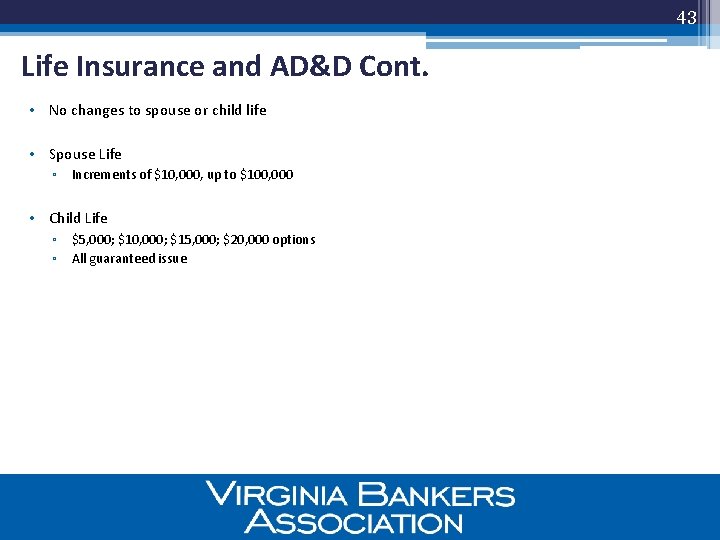 43 Life Insurance and AD&D Cont. • No changes to spouse or child life