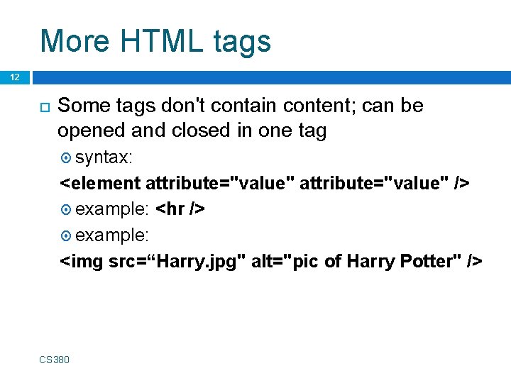 More HTML tags 12 Some tags don't contain content; can be opened and closed