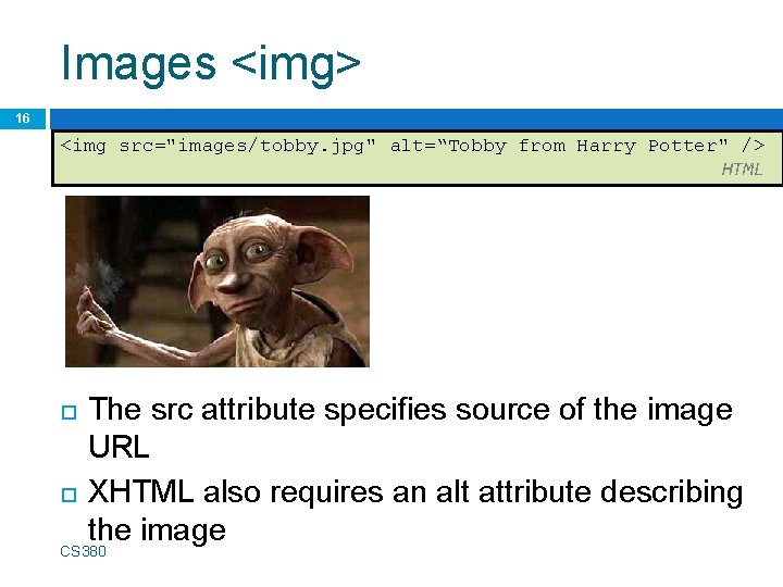 Images <img> 16 <img src="images/tobby. jpg" alt=“Tobby from Harry Potter" /> HTML The src