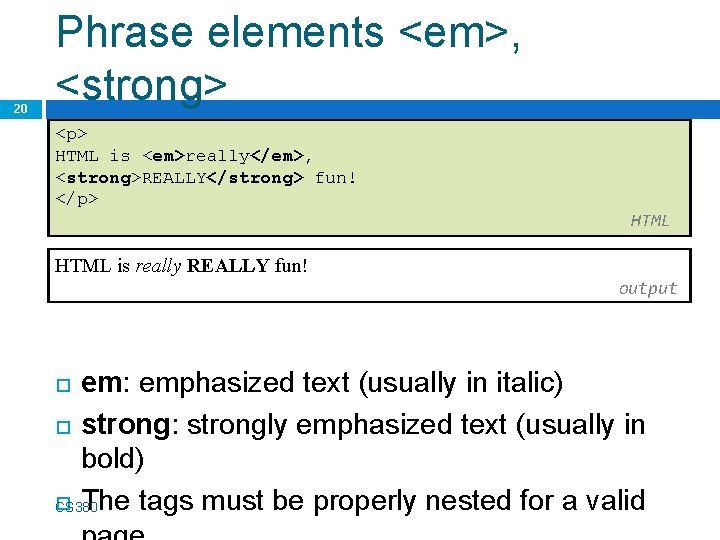 20 Phrase elements <em>, <strong> <p> HTML is <em>really</em>, <strong>REALLY</strong> fun! </p> HTML is