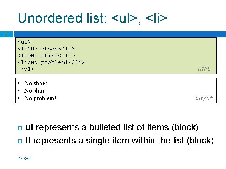 Unordered list: <ul>, <li> 21 <ul> <li>No shoes</li> <li>No shirt</li> <li>No problem!</li> </ul> •