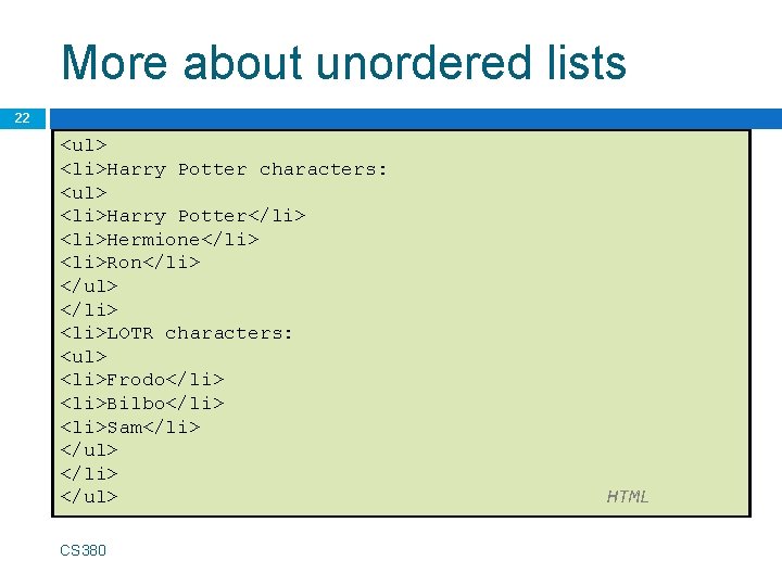 More about unordered lists 22 <ul> <li>Harry Potter characters: <ul> <li>Harry Potter</li> <li>Hermione</li> <li>Ron</li>