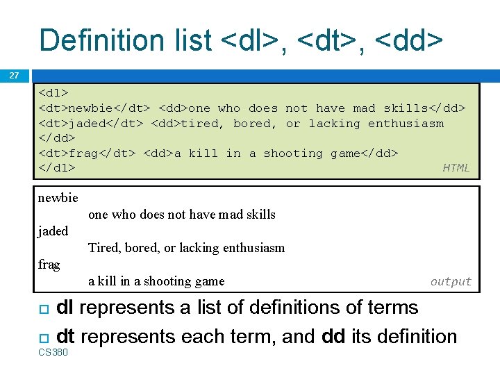 Definition list <dl>, <dt>, <dd> 27 <dl> <dt>newbie</dt> <dd>one who does not have mad