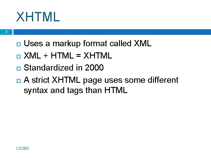 XHTML 3 Uses a markup format called XML + HTML = XHTML Standardized in