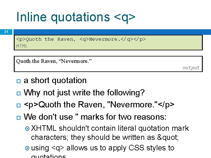 Inline quotations <q> 31 <p>Quoth the Raven, <q>Nevermore. </q></p> HTML Quoth the Raven, “Nevermore.