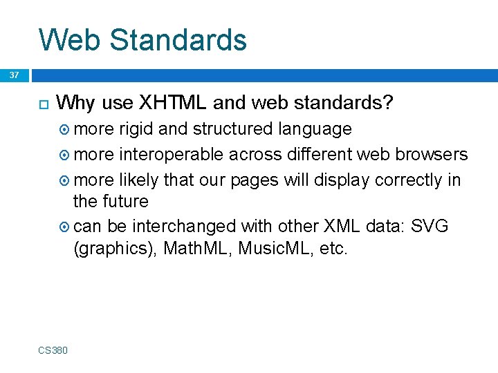 Web Standards 37 Why use XHTML and web standards? more rigid and structured language