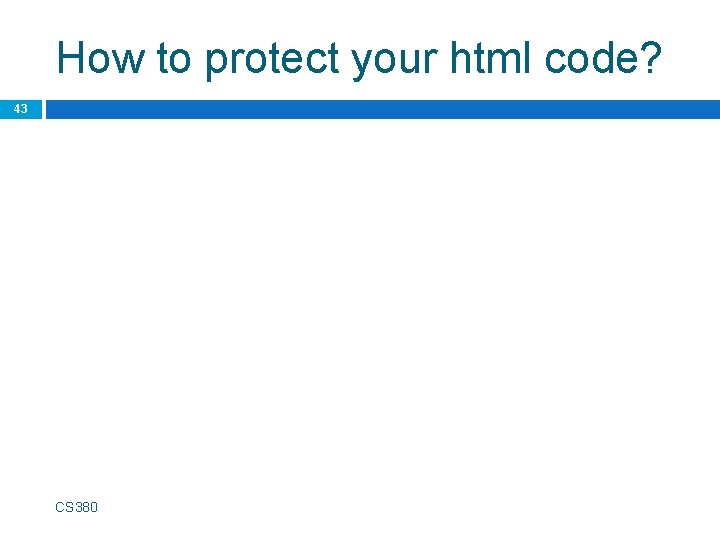 How to protect your html code? 43 CS 380 