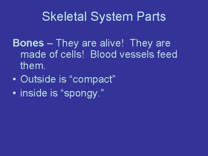 Skeletal System Parts Bones – They are alive! They are made of cells! Blood