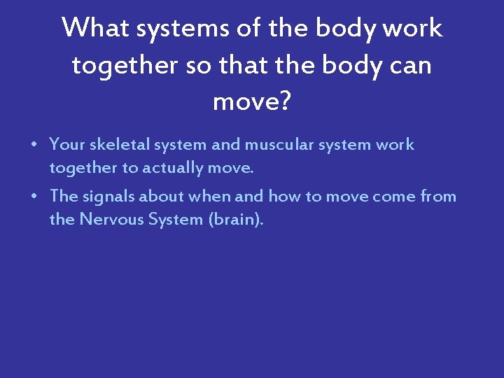What systems of the body work together so that the body can move? •