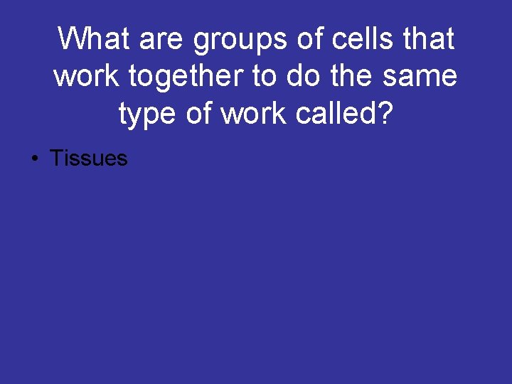 What are groups of cells that work together to do the same type of