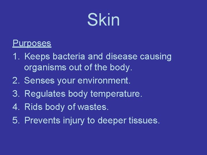 Skin Purposes 1. Keeps bacteria and disease causing organisms out of the body. 2.