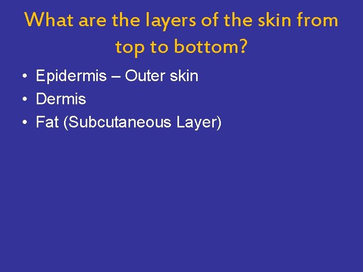 What are the layers of the skin from top to bottom? • Epidermis –