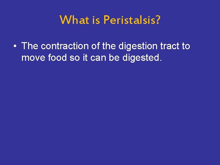 What is Peristalsis? • The contraction of the digestion tract to move food so