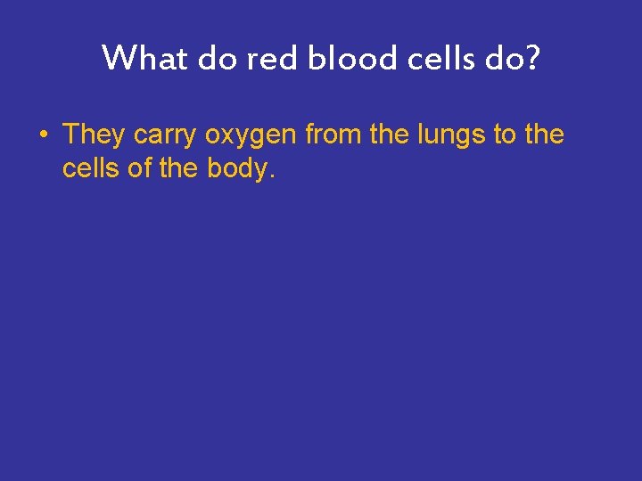 What do red blood cells do? • They carry oxygen from the lungs to