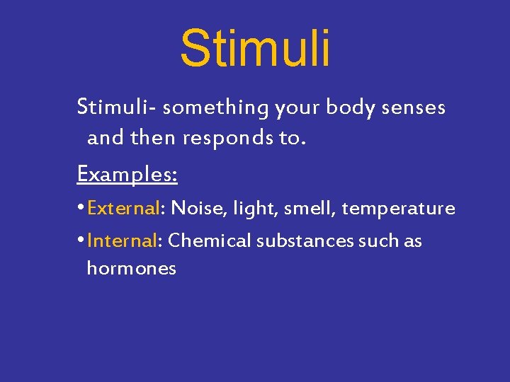 Stimuli- something your body senses and then responds to. Examples: • External: Noise, light,