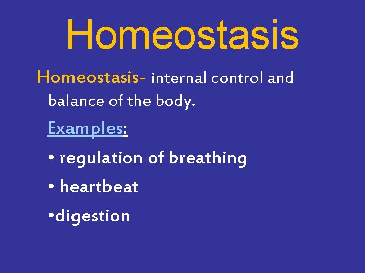 Homeostasis- internal control and balance of the body. Examples: • regulation of breathing •