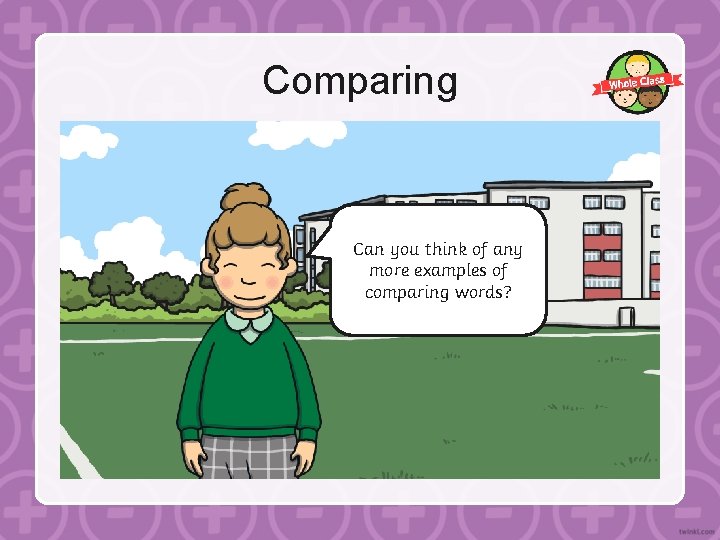 Comparing Can you think of any more examples of comparing words? 