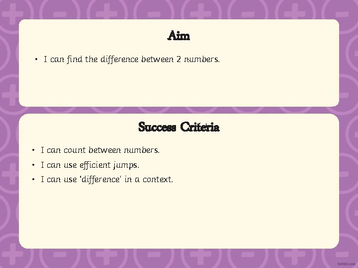 Aim • I can find the difference between 2 numbers. Success Criteria • I