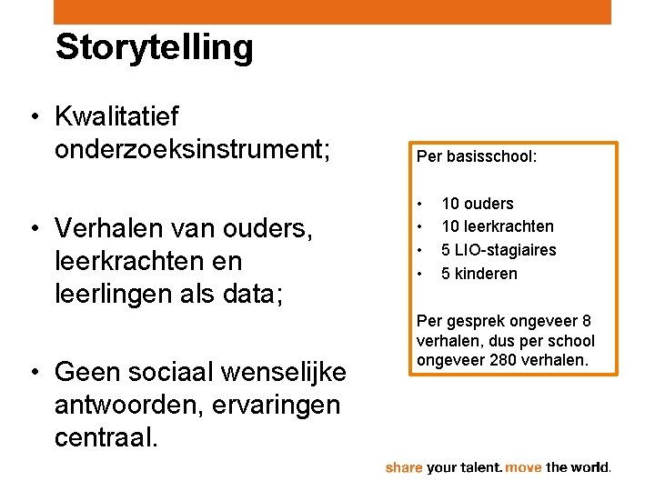 Storytelling • Kwalitatief onderzoeksinstrument; • Verhalen van ouders, leerkrachten en leerlingen als data; •