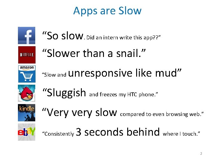 Apps are Slow “So slow. Did an intern write this app? ? ” “Slower