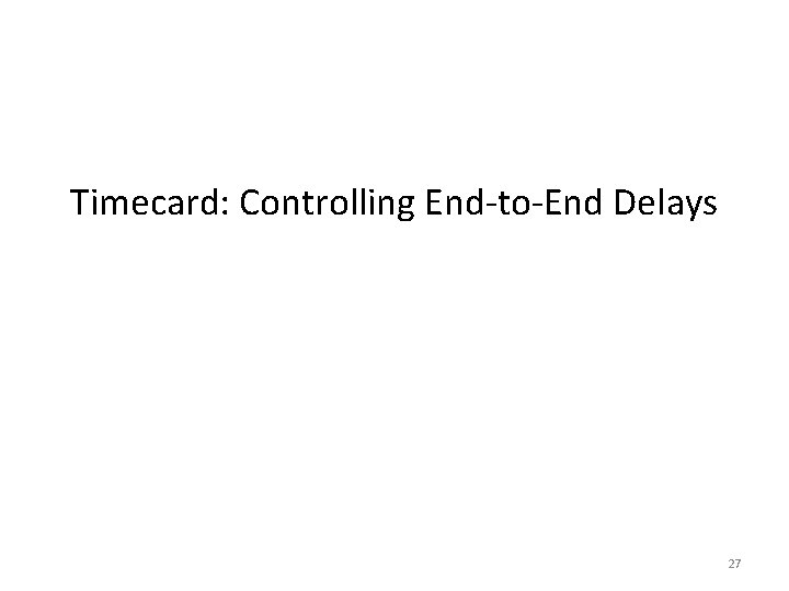 Timecard: Controlling End-to-End Delays 27 