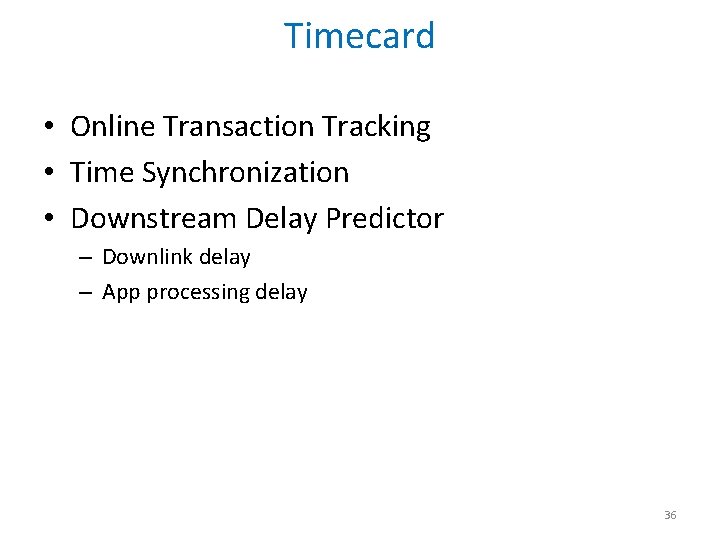 Timecard • Online Transaction Tracking • Time Synchronization • Downstream Delay Predictor – Downlink