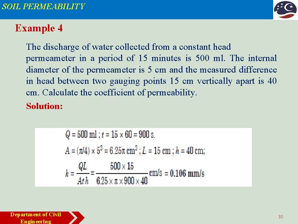 SOIL PERMEABILITY Example 4 The discharge of water collected from a constant head permeameter