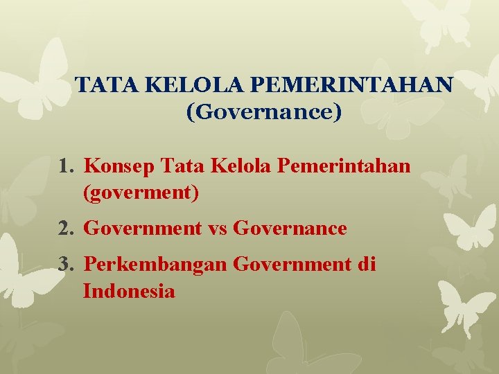 TATA KELOLA PEMERINTAHAN (Governance) 1. Konsep Tata Kelola Pemerintahan (goverment) 2. Government vs Governance