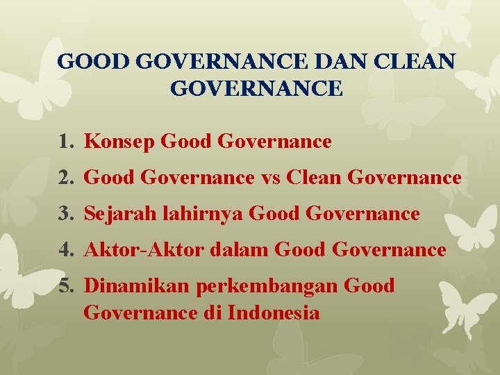 GOOD GOVERNANCE DAN CLEAN GOVERNANCE 1. Konsep Good Governance 2. Good Governance vs Clean