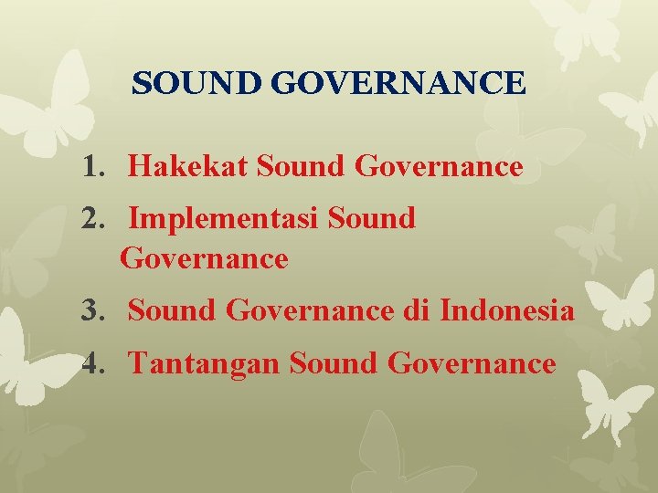 SOUND GOVERNANCE 1. Hakekat Sound Governance 2. Implementasi Sound Governance 3. Sound Governance di
