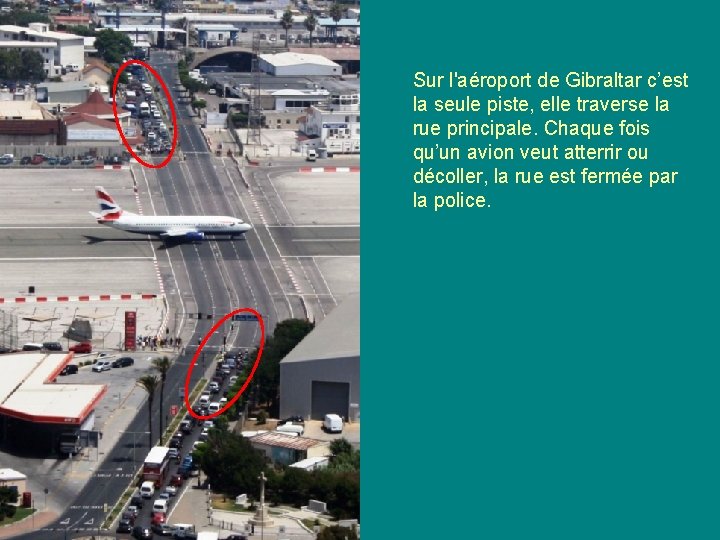 Sur l'aéroport de Gibraltar c’est la seule piste, elle traverse la rue principale. Chaque