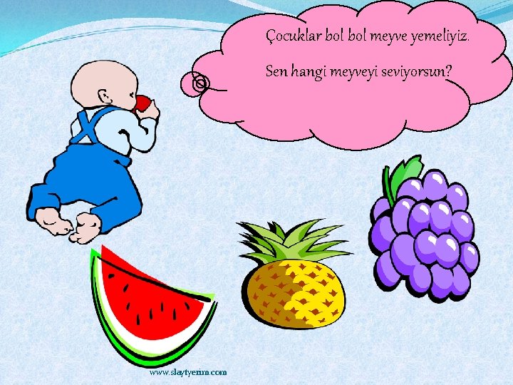 Çocuklar bol meyve yemeliyiz. Sen hangi meyveyi seviyorsun? www. slaytyerim. com 