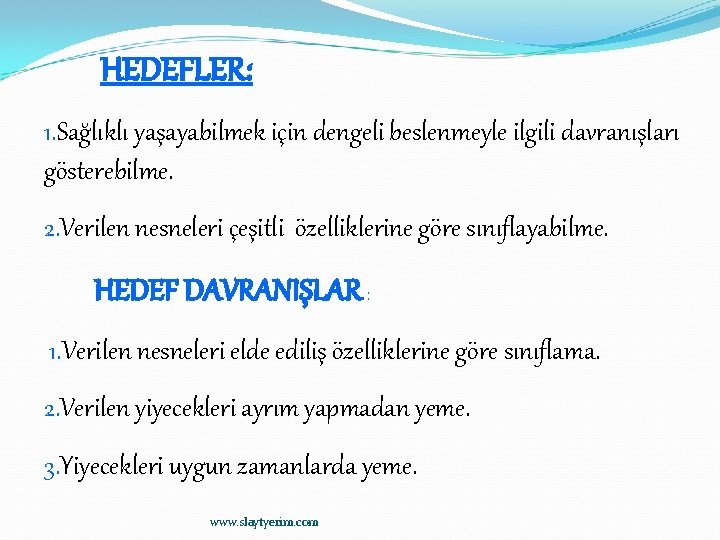 HEDEFLER: 1. Sağlıklı yaşayabilmek için dengeli beslenmeyle ilgili davranışları gösterebilme. 2. Verilen nesneleri çeşitli