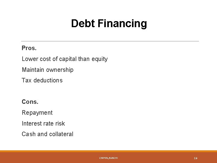 Debt Financing Pros. Lower cost of capital than equity Maintain ownership Tax deductions Cons.