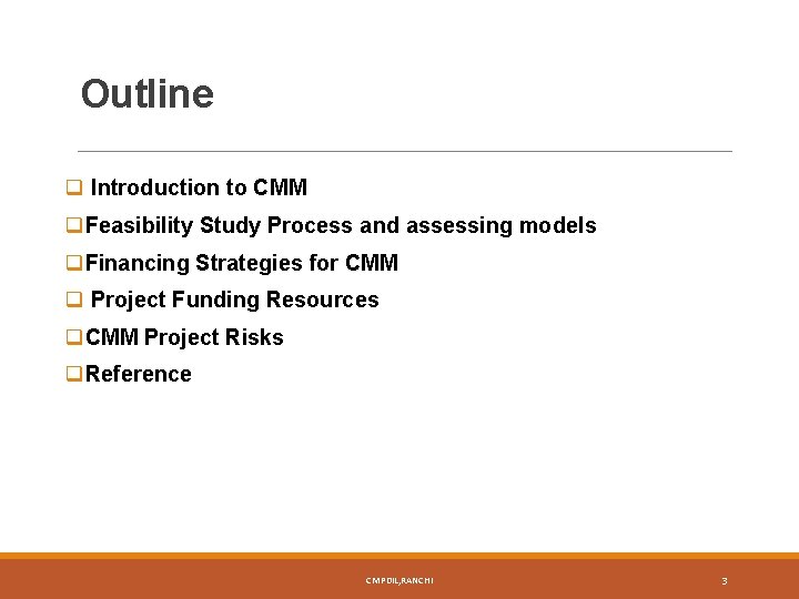 Outline q Introduction to CMM q. Feasibility Study Process and assessing models q. Financing