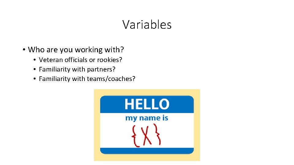 Variables • Who are you working with? • Veteran officials or rookies? • Familiarity