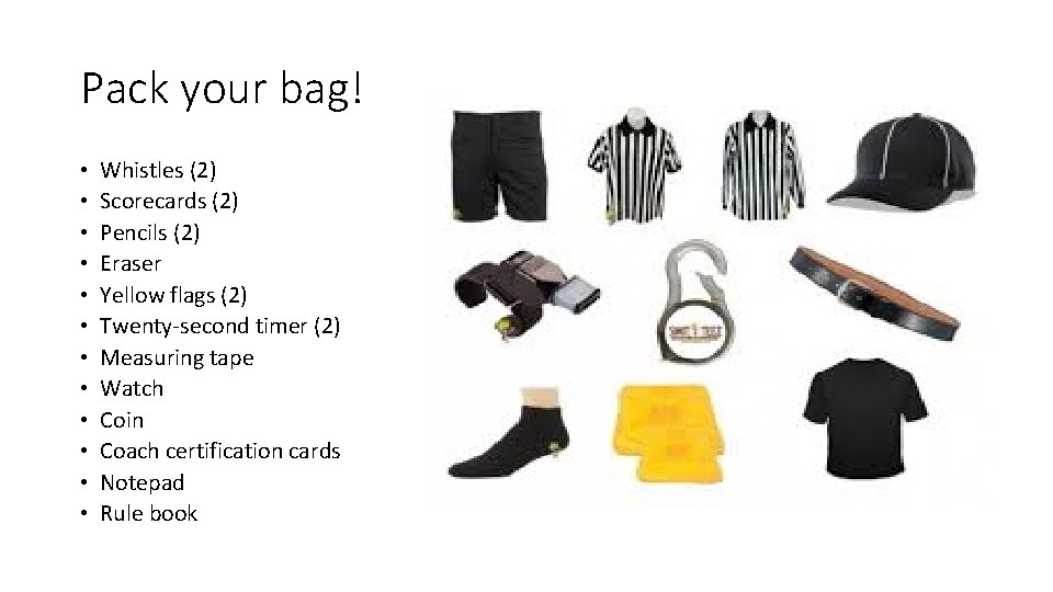 Pack your bag! • • • Whistles (2) Scorecards (2) Pencils (2) Eraser Yellow
