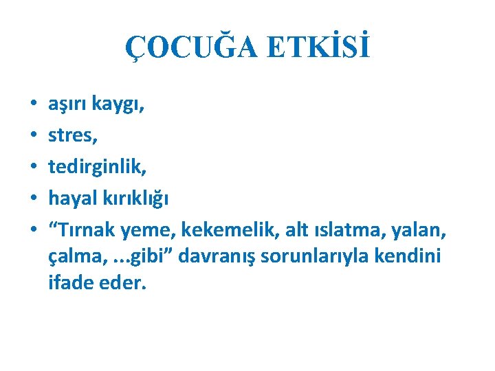 ÇOCUĞA ETKİSİ • • • aşırı kaygı, stres, tedirginlik, hayal kırıklığı “Tırnak yeme, kekemelik,