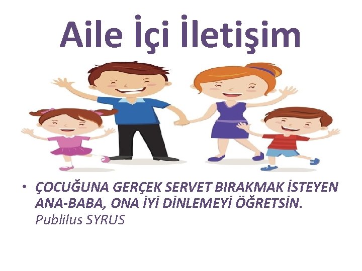 Aile İçi İletişim • ÇOCUĞUNA GERÇEK SERVET BIRAKMAK İSTEYEN ANA-BABA, ONA İYİ DİNLEMEYİ ÖĞRETSİN.