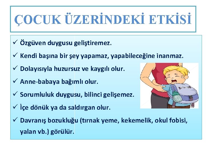 ÇOCUK ÜZERİNDEKİ ETKİSİ ü Özgüven duygusu geliştiremez. ü Kendi başına bir şey yapamaz, yapabileceğine