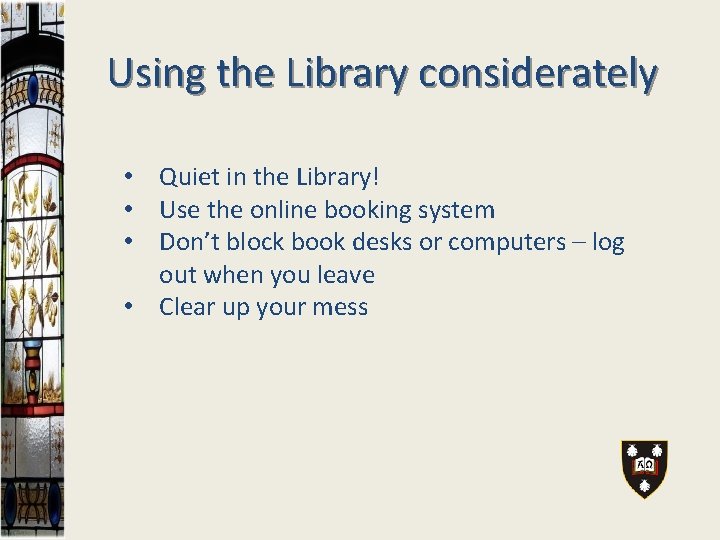 Using the Library considerately • Quiet in the Library! • Use the online booking